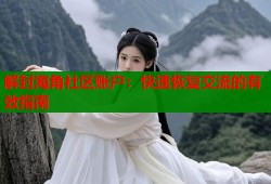 解封海角社区账户：快速恢复交流的有效指南