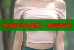 海角社区在线播放，发现新视界