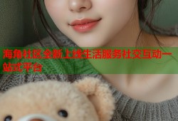 海角社区全新上线生活服务社交互动一站式平台