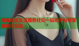 海角社区生活服务社交一站式平台尽享便利与互动