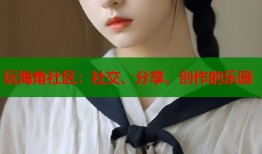 玩海角社区：社交、分享、创作的乐园