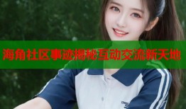 海角社区事迹揭秘互动交流新天地