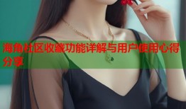 海角社区收藏功能详解与用户使用心得分享