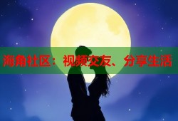 海角社区：视频交友、分享生活