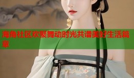 海角社区欢聚舞动时光共谱美好生活篇章