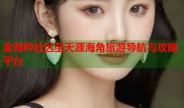金鸡岭社区至天涯海角旅游导航与攻略平台