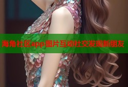 海角社区app图片互动社交发现新朋友