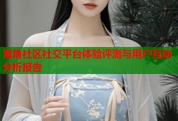 海角社区社交平台体验评测与用户互动分析报告