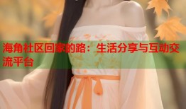 海角社区回家的路：生活分享与互动交流平台