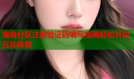 海角社区注册验证码填写指南轻松开启互动体验
