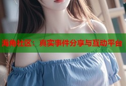 海角社区：真实事件分享与互动平台