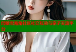 闫敏雪海角社区社交互动与亲子交流平台