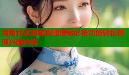 海角社区收藏攻略揭秘必备功能轻松管理兴趣内容