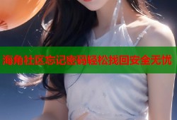 海角社区忘记密码轻松找回安全无忧