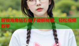 解锁海角钻石帖子破解秘籍，轻松视频教学