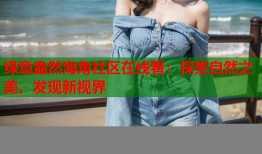 绿意盎然海角社区在线看：探索自然之美，发现新视界