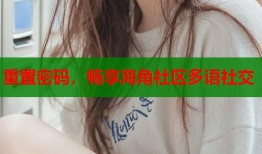 重置密码，畅享海角社区多语社交