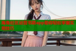 海角社区运营书籍app助你轻松掌握实用技巧
