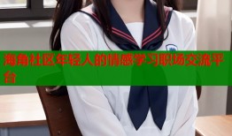 海角社区年轻人的情感学习职场交流平台