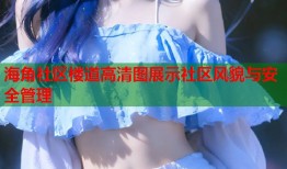 海角社区楼道高清图展示社区风貌与安全管理