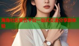海角社区聚合平台一站式交流分享新体验