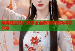 海角社区热门要求全面解析与最新动态分享