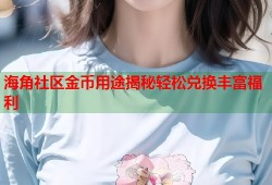 海角社区金币用途揭秘轻松兑换丰富福利