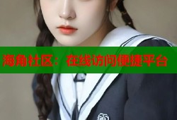 海角社区：在线访问便捷平台