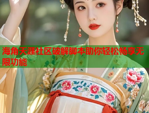 海角天涯社区破解脚本助你轻松畅享无限功能