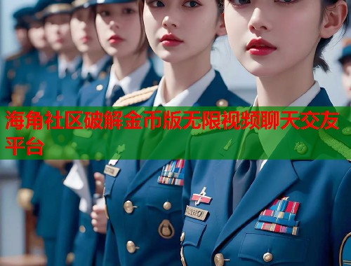 海角社区破解金币版无限视频聊天交友平台