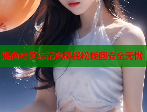 海角社区忘记密码轻松找回安全无忧