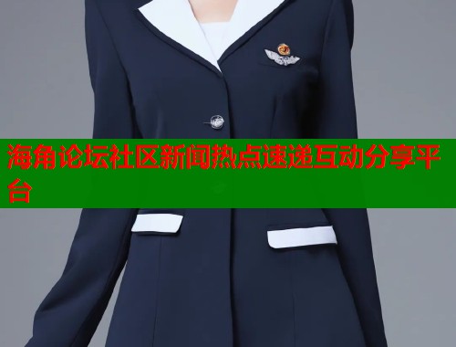 海角论坛社区新闻热点速递互动分享平台