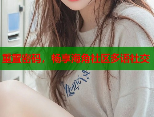 重置密码，畅享海角社区多语社交