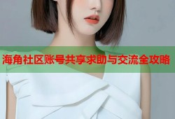 海角社区账号共享求助与交流全攻略