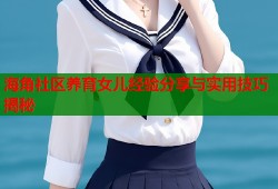 海角社区养育女儿经验分享与实用技巧揭秘