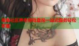 海角社区养老保险查询一站式服务轻松掌握