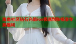 海角社区钻石充值ios极速到账畅享专属福利
