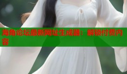 海角论坛最新网址生成器：解锁付费内容