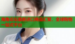 海角论坛最新进口商品汇聚，全球购物一站式平台