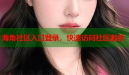 海角社区入口登录，快速访问社区服务