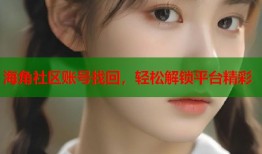 海角社区账号找回，轻松解锁平台精彩