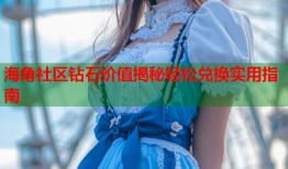 海角社区钻石价值揭秘轻松兑换实用指南