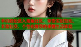 手机轻松进入海角社区，享受实时互动、丰富社交、个性化推荐的便捷生活体验