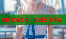 海角论坛永久：交流分享平台