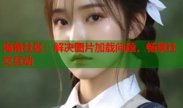 海角社区：解决图片加载问题，畅享社交互动