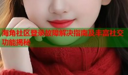 海角社区登录故障解决指南及丰富社交功能揭秘