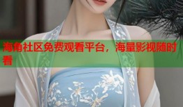 海角社区免费观看平台，海量影视随时看