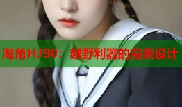 海角HJ90：越野利器的完美设计