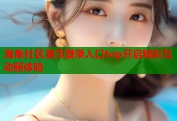 海角社区首页登录入口top开启精彩互动新体验