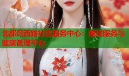 北部湾西路社区服务中心：便民服务与健康管理平台
